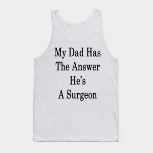 My Dad Has The Answer He's A Surgeon Tank Top